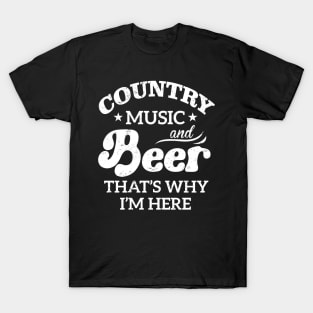 Country Music And Beer That's Why I'm Here T-Shirt